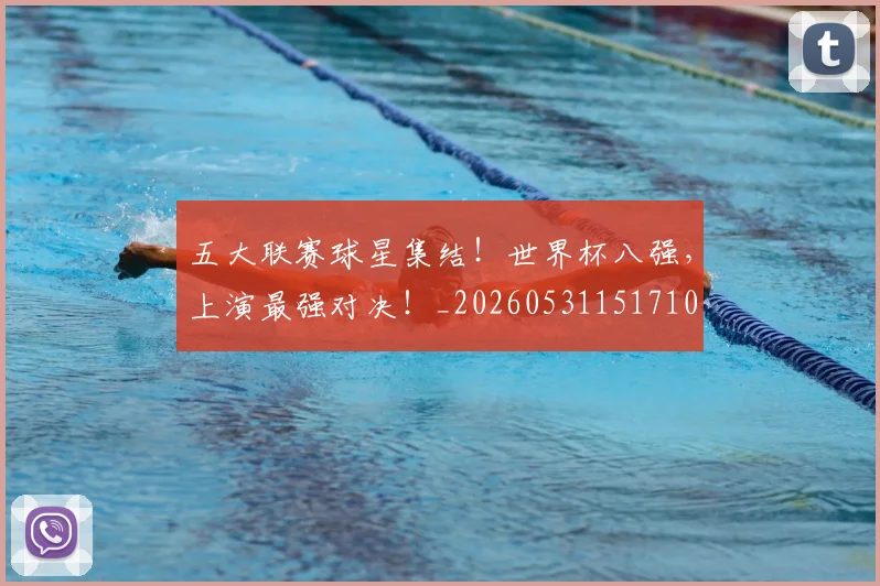 五大联赛球星集结！世界杯八强，上演最强对决！_20260531151710